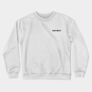 Anyway Crewneck Sweatshirt